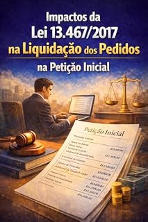 Livro Impactos da Lei 13.467/2017 na Liquidação dos Pedidos na Petição Inicial: Um guia para transformar a petição inicial em estratégia de cálculo, reduzir riscos e dominar a audiência trabalhista
