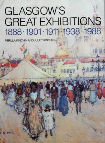 Glasgow's Great Exhibitions: 1888, 1901, 1911, 1938, 1988