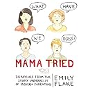 Mama Tried Dispatches From The Seamy Underbelly Of Modern Parenting Emily Flake 9781455558230