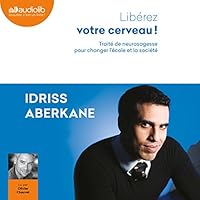 Libérez votre cerveau ! Traité de neurosagesse pour changer l'école et la société