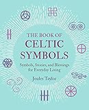 The Book of Celtic Symbols: Symbols, stories, and blessings for everyday living by Joules Taylor