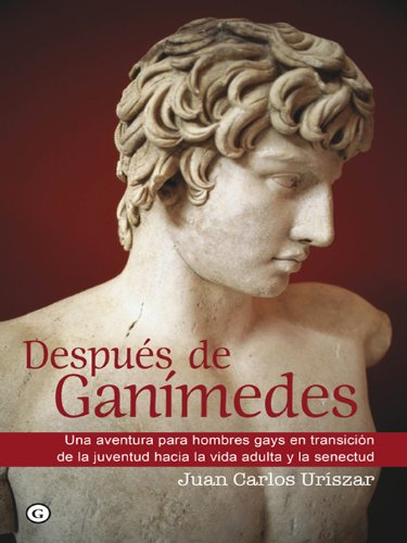 Después de Ganímedes - Una aventura para hombres gays en transición de la juventud hacia la vida adulta y la senectud (Spanish Edition)