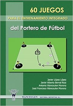 60 Juegos Para El Entrenamiento Integrado Del Portero De Futbol (Spanish Edition) 60 Juegos Para El Entrenamiento Integrado Del Portero De Futbol (Spanish Edition)