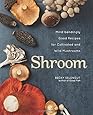 Shroom: Mind-bendingly Good Recipes for Cultivated and Wild Mushrooms
