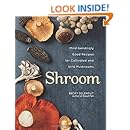 Shroom: Mind-bendingly Good Recipes for Cultivated and Wild Mushrooms