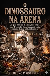 Livro O Dinossauro na Arena: Um guia, em forma de fábula, para vencer a zona de conforto, blindar sua mente contra críticos e alcançar a alta performance. (A Mente Dinossauro Livro 2)