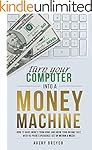 Turn Your Computer Into a Money Machine in 2017: How to make money from home and grow your income fast, with no prior experience! Set up within a week!