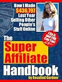 The Super Affiliate Handbook: How I Made $436,797 Last Year Selling Other People's Stuff Online