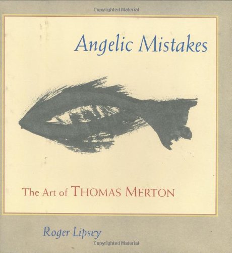 Angelic Mistakes: The Art of Thomas Merton