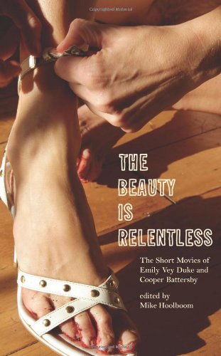 The Beauty Is Relentless: The Short Movies of Emily Vey Duke and Cooper Battersby The Beauty Is Relentless: The Short Movies of Emily Vey Duke and Cooper Battersby