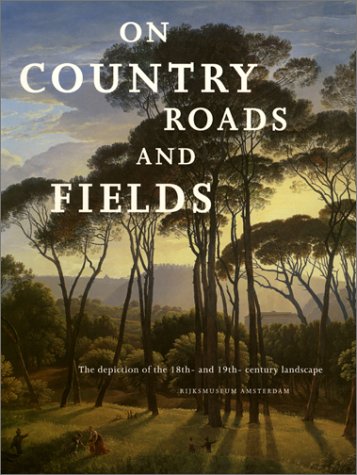 On Country Roads and Fields: The Depiction of the 18Th-And 19Th-Century Landscape by Wiepke Loos, Robert Jan Te Rijdt, Marjan Van Heteren