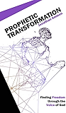 Prophetic Transformation: Finding Freedom through the Voice of God