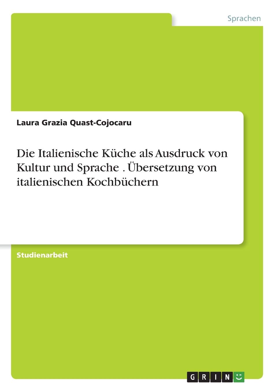 Die Italienische Kuche Als Ausdruck Von Kultur Und Sprache Ubersetzung Von Italienischen Kochbuchern German Edition Quast Cojocaru Laura Grazia 9783346070913 Amazon Com Books