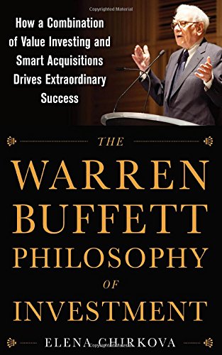 The Warren Buffett Philosophy of Investment: How a Combination of Value Investing and Smart Acquisitions Drives Extraordinary Success (Business Books)