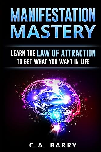 Manifestation Mastery: Your Mindset Can Attract Money, Happiness, Success And An