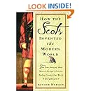 How the Scots Invented the Modern World: The True Story of How Western Europe's Poorest Nation Created Our World and Everything in It