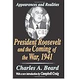 President Roosevelt and the Coming of the War, 1941: Appearances and Realities
