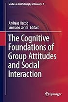 The Cognitive Foundations of Group Attitudes and Social Interaction (Studies in the Philosophy of Sociality)