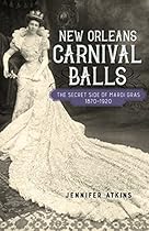 New Orleans Carnival Balls: The Secret Side of Mardi Gras, 1870-1920 (Southern Literary Studies) New Orleans Carnival Balls: The Secret Side of Mardi Gras, 1870-1920 (Southern Literary Studies)