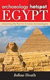 Archaeology Hotspot Egypt: Unearthing the Past for Armchair Archaeologists (Archaeology Hotspots) by Julian Heath