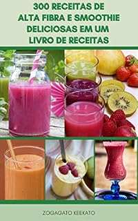 Livro 300 Receitas De Alta Fibra E Smoothie Deliciosas Em Um Livro De Receitas : Receitas De Smoothie Para Desintoxicação E Limpeza - Super Alimentos - Anti Oxidante - Cuidados Cardíacos - Pensamento Claro