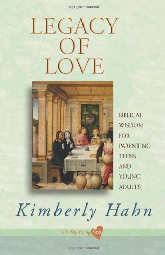 Legacy of Love: Biblical Wisdom for Parenting Teens and Young Adults (Life-Nurturing Love)