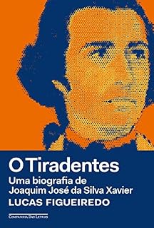 Livro O Tiradentes: Uma biografia de Joaquim José da Silva Xavier