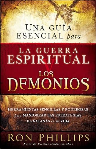 Una Guia Esencial Para La Guerra Espiritual Y Los Demonios Herramientas Sencillas Y Poderosas Para Maniobrar Las Estrategias De Satanas En Tu Vida Spanish Edition Phillips Dmin Ron 9781616380793 Amazon Com Books