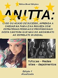 Livro ANITTA:: CASO OU ACASO DE SUCESSO? APRENDA A CHEGAR NA FAMA E NA RIQUEZA COM ESTRATÉGIAS PESSOAIS E PROFISSIONAIS SEGUINDO O EXEMPLO DESSA CANTORA QUE SAIU DO ANONIMATO AO ESTRELATO MUNDIAL.