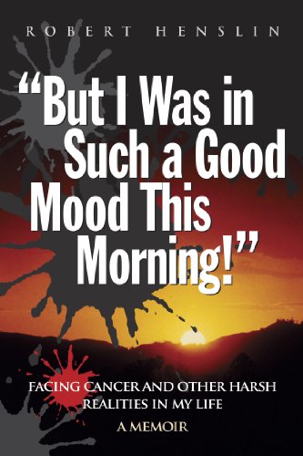 "But I Was in Such A Good Mood This Morning!": Facing cancer and other harsh realities in my life