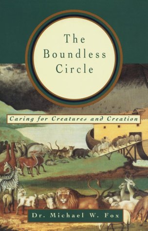 The Boundless Circle: Caring for Creatures and Creation by Dr. Michael W. Fox