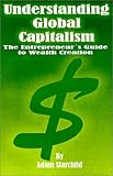 Image de Understanding Global Capitalism: The Entrepreneur's Guide to Wealth Creation