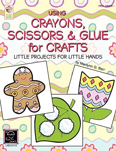 Using Crayons Scissors & Glue for Crafts: Little Projects for Little Hands