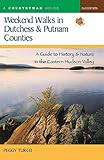 Weekend Walks in Dutchess & Putnam Counties: A Guide to History & Nature in the Eastern Hudson Valle by 