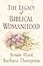 The Legacy of Biblical Womanhood