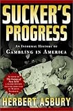 Sucker's Progress: An Informal History of Gambling in America by Herbert Asbury