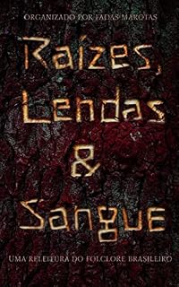 Livro Raízes, Lendas & Sangue (Ilustrado): Uma Releitura do Folclore Brasileiro