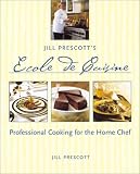 Jill Prescott's Ecole de Cuisine: Professional Cooking for the Home Chef