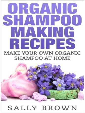 Organic Shampoo Making Recipes - Make Your Own Organic Shampoo at Home