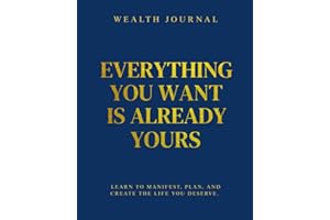 Wealth Journal - Everything you want is already yours: Learn to manifest, plan and create the life you deserve
