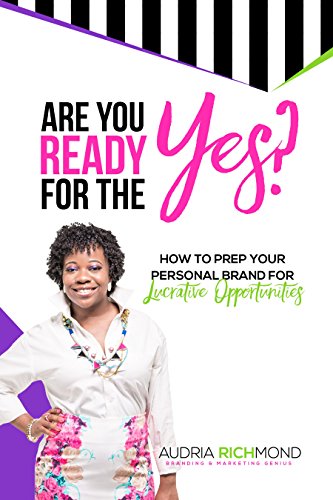 Are You Ready for the Yes? How to Prep Your Personal Brand For Lucrative Opportunities