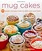 Mug Cakes: 100 Speedy Microwave Treats to Satisfy Your Sweet Tooth by Leslie Bilderback