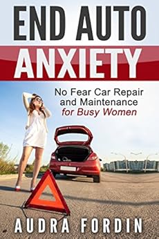 End Auto Anxiety: No Fear Car Repair and Maintenance for Busy Women by [Fordin, Audra]