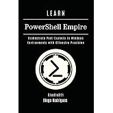 LEARN PowerShell Empire: Orchestrate Post-Exploits in Windows Environments with Offensive Precision (KALI LINUX &amp; Frameworks USA)