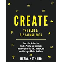 CREATE Blog & Biz Launch Book: Launch Your Biz like a Pro, Create a Powerful First Impression & Grow Quickly with Tips, Strat