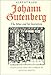 Johann Gutenberg: The Man and His Invention by