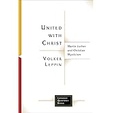 United with Christ: Martin Luther and Christian Mysticism (Lutheran Quarterly Books)