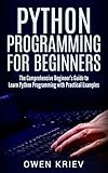 Python Programming for Beginners: The Comprehensive Beginner's Guide to Learn Python Programming wit by Owen Kriev