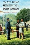 The Civil War and Reconstruction in Indian Territory