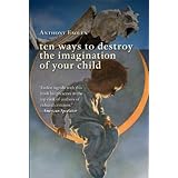 Ten Ways to Destroy the Imagination of Your Child